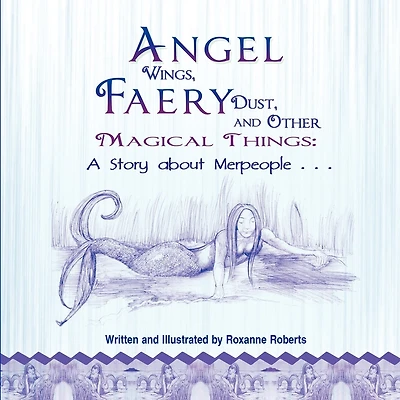 Angel Wings, Faery Dust, and Other Magical Things: A Story about Merpeople . . .