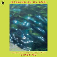 Dancing on My Own: Essays Art, Collectivity, and Joy