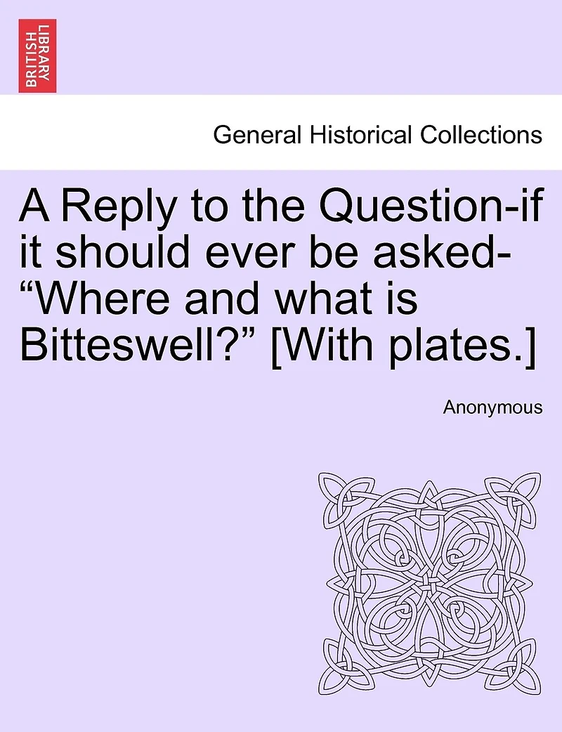 A Reply To The Question, If It Should Ever Be Asked, 'where And What Is Bitteswell?'
