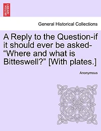 A Reply To The Question, If It Should Ever Be Asked, 'where And What Is Bitteswell?'