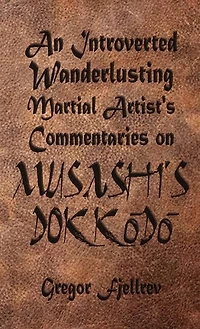 An Introverted, Wanderlusting Martial Artist's Commentaries on Musashi's Dokkodo
