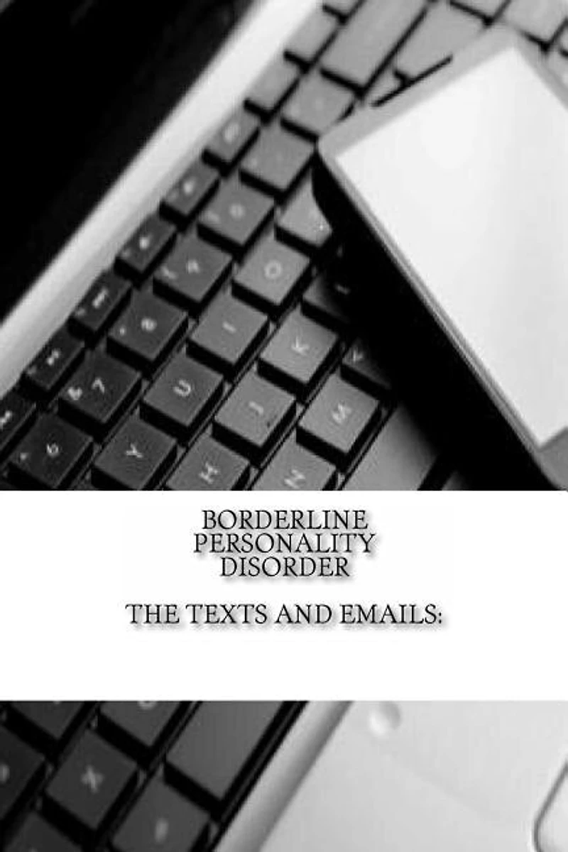 Borderline Personality Disorder, The Texts and Emails: The Texts and Emails