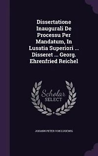 Dissertatione Inaugurali De Processu Per Mandatum, In Lusatia Superiori ... Disseret ... Georg. Ehrenfried Reichel