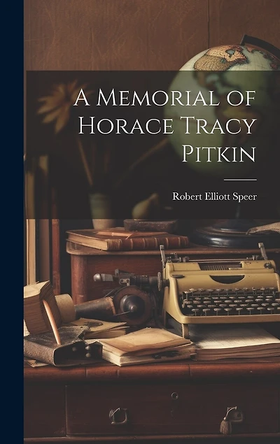 A Memorial of Horace Tracy Pitkin