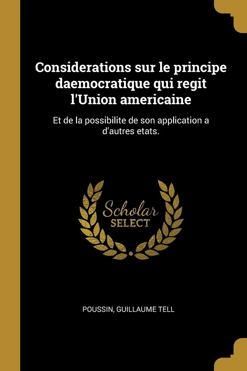 Considerations sur le principe daemocratique qui regit l'Union americaine: Et de la possibilite son application a d'autres etats.