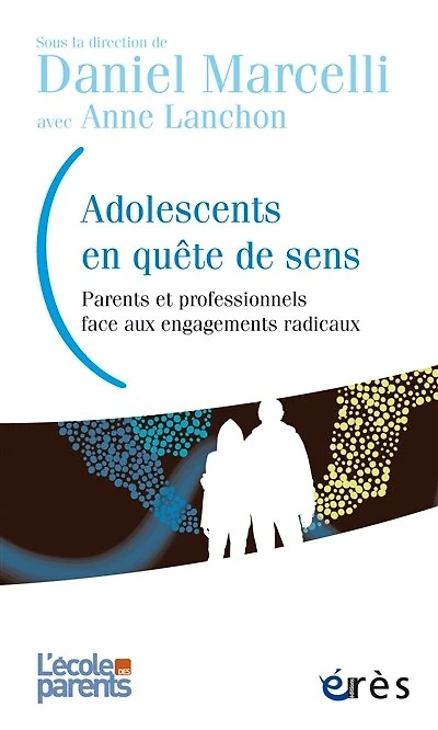 Adolescents en quête de sens : parents et professionnels face aux engagements radicaux: radicaux