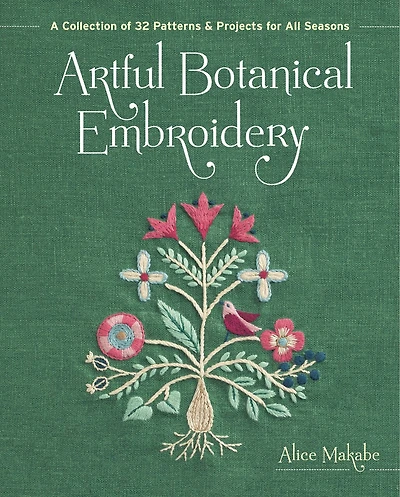 Artful Botanical Embroidery: A Collection of 32 Patterns & Projects for All Seasons