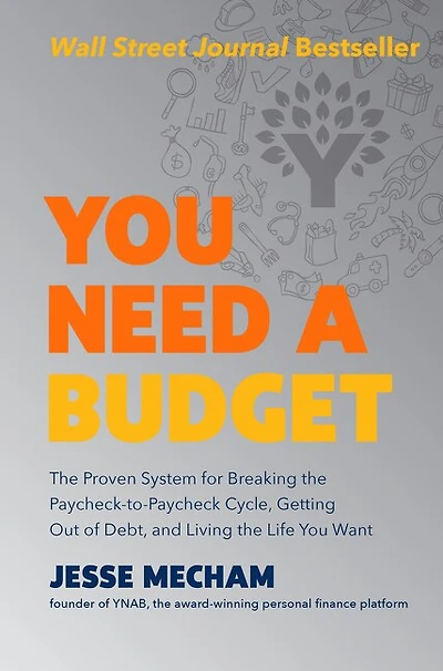 You Need a Budget: the Proven System for Breaking Paycheck-to-Paycheck Cycle, Getting Out of Debt, and Living Life Want