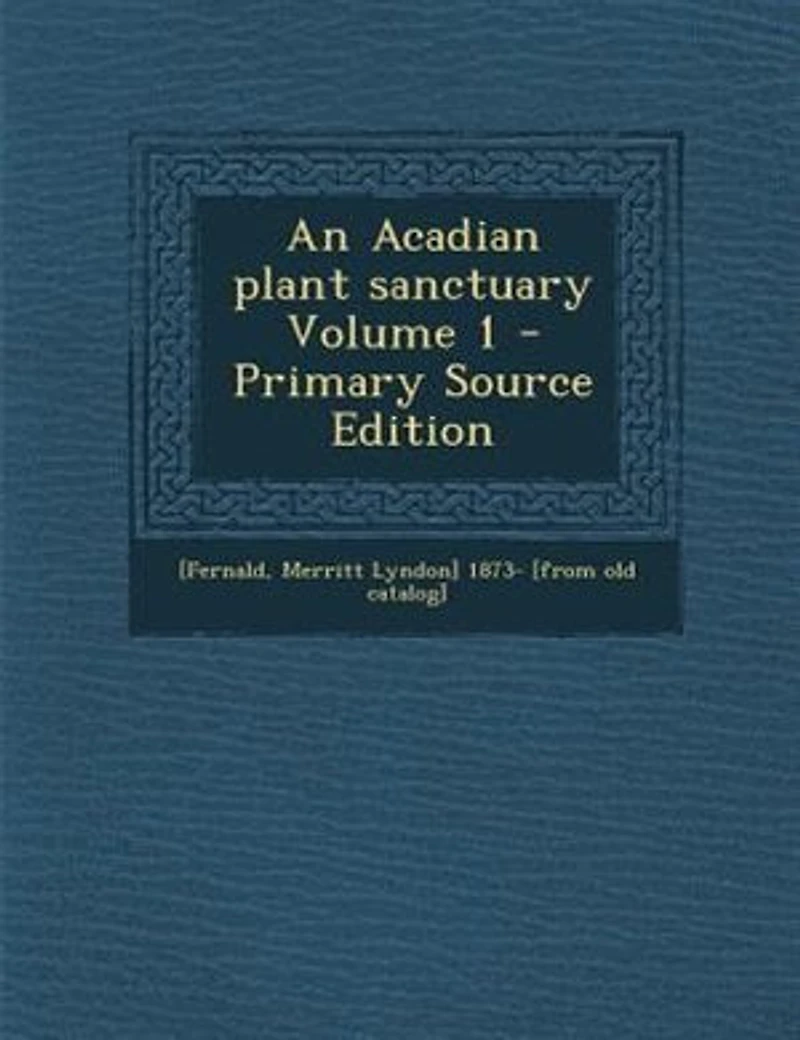 An Acadian plant sanctuary Volume 1 - Primary Source Edition