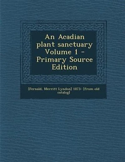 An Acadian plant sanctuary Volume 1 - Primary Source Edition