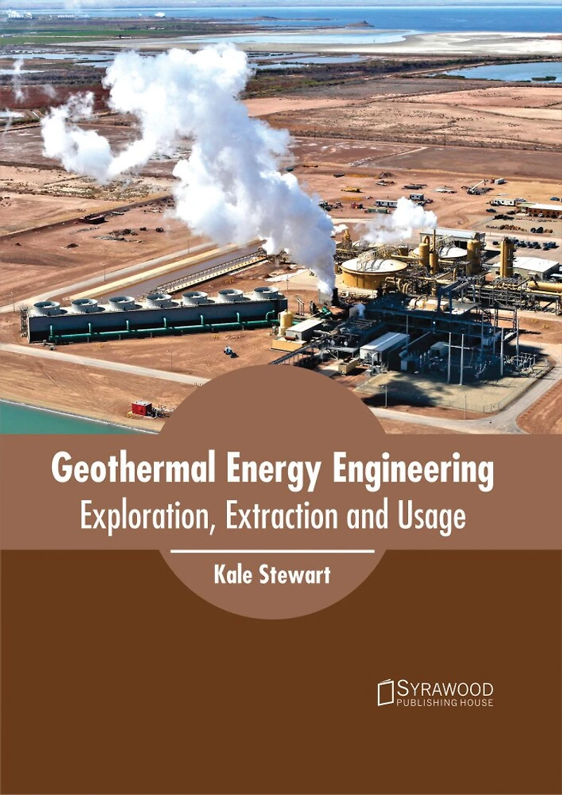 Geothermal Energy Engineering: Exploration, Extraction And Usage