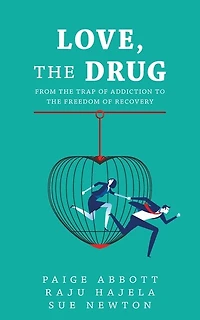 Love, The Drug: From The Trap Of Addiction To The Freedom Of Recovery
