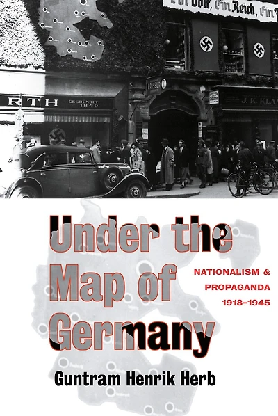 Under The Map Of Germany: Nationalism And Propaganda 1918 - 1945