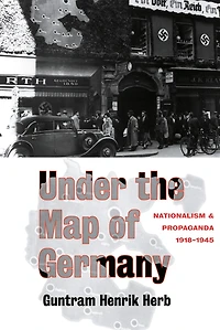 Under The Map Of Germany: Nationalism And Propaganda 1918 - 1945