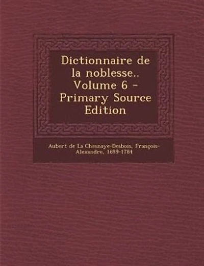 Dictionnaire de la noblesse.. Volume 6