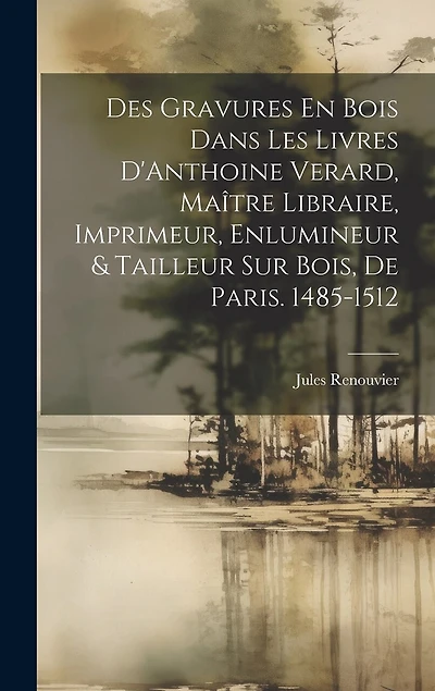 Des Gravures En Bois Dans Les Livres D'Anthoine Verard, Maître Libraire, Imprimeur, Enlumineur & Tailleur Sur Bois