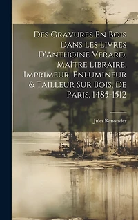 Des Gravures En Bois Dans Les Livres D'Anthoine Verard, Maître Libraire, Imprimeur, Enlumineur & Tailleur Sur Bois