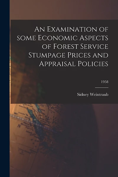 An Examination of Some Economic Aspects of Forest Service Stumpage Prices and Appraisal Policies; 1958