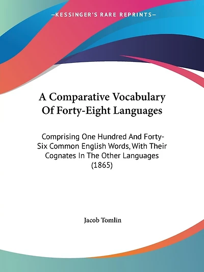 A Comparative Vocabulary Of Forty-Eight Languages: Comprising One Hundred And Forty-Six Common English Words, With Their Cognates In The Other Languages (1865)
