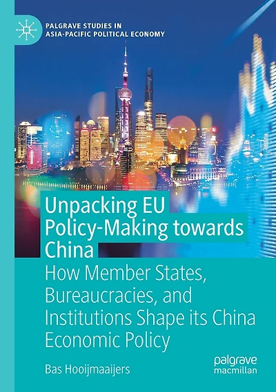 Unpacking Eu Policy-making Towards China: How Member States, Bureaucracies, And Institutions Shape Its China Economic Policy