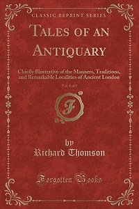 Tales of an Antiquary, Vol. 1 3: Chiefly Illustrative the Manners, Traditions, and Remarkable Localities Ancient London (Class