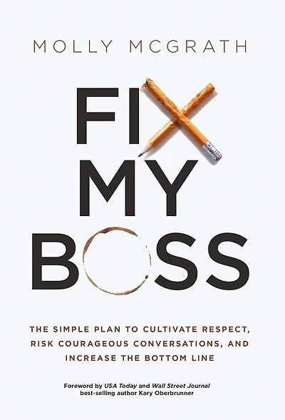 Fix My Boss: The Simple Plan to Cultivate Respect, Risk Courageous Conversations, and Increase the Bottom Line