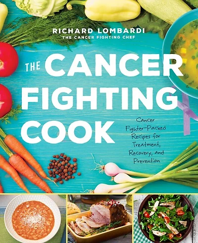 The Cancer Fighting Cook: Cancer Fighter-packed Recipes For Treatment, Recovery, And Prevention