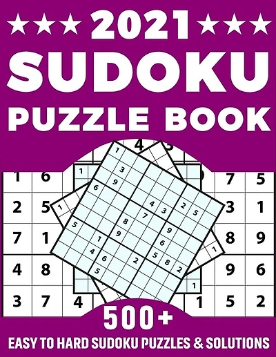 2021 Sudoku Puzzle Book: Amazing Brain Game Sudoku Puzzles Book For Puzzle Lovers Men Women Dads And Mums With Supply Of More Than 500 Puzzles And Solutions