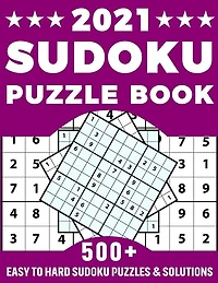 2021 Sudoku Puzzle Book: Amazing Brain Game Sudoku Puzzles Book For Puzzle Lovers Men Women Dads And Mums With Supply Of More Than 500 Puzzles And Solutions