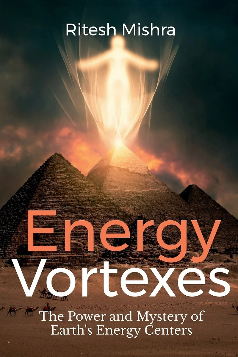 Energy Vortexes: The Power and Mystery of Earth's Energy Centers: A Bridge between Knowledge and Action