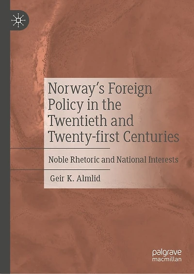 Norway's Foreign Policy the Twentieth and Twenty-first Centuries: Noble Rhetoric National Interests