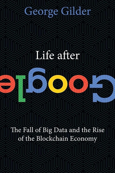 Life After Google: The Fall Of Big Data And Rise Blockchain Economy