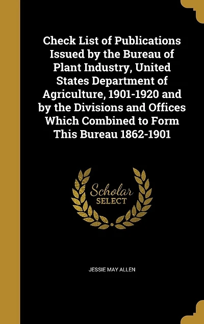 Check List of Publications Issued by the Bureau of Plant Industry, United States Department of Agriculture, 1901-1920 and by the Divisions and Offices Which Combined to Form This Bureau 1862-1901