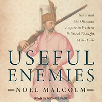 Useful Enemies Lib/E: Islam and the Ottoman Empire Western Political Thought, 1450-1750