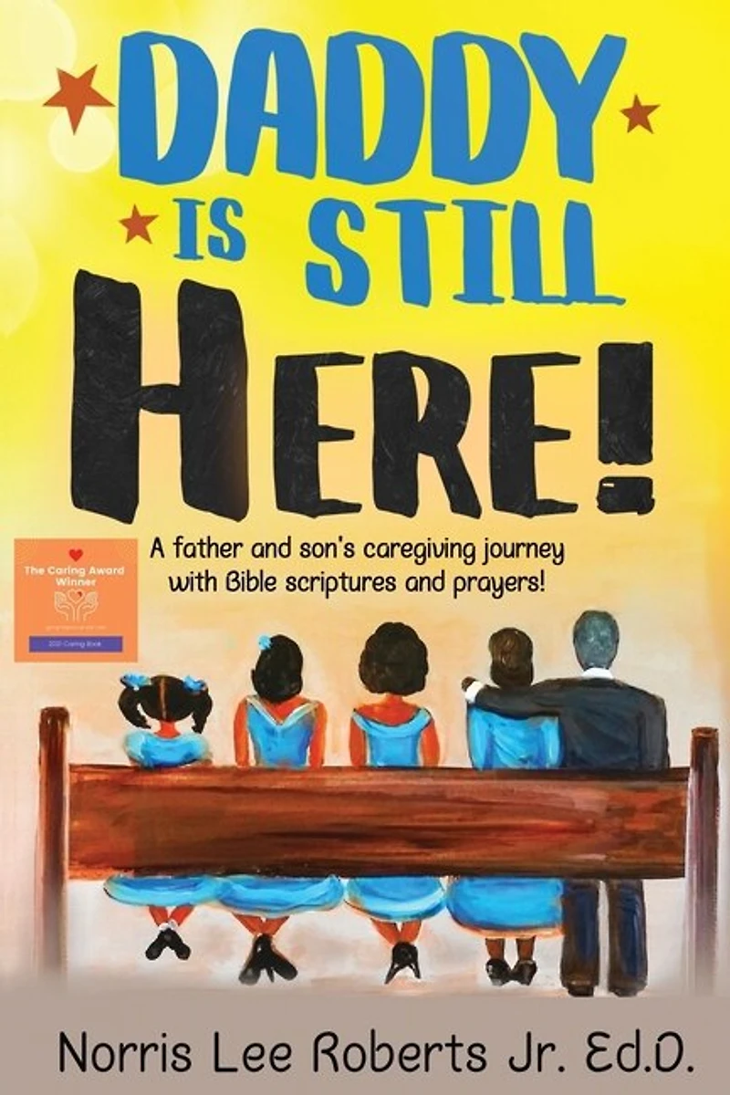 Daddy Is Still Here!: A Father And Son's Caregiving Journey With Bible Scriptures And Prayers