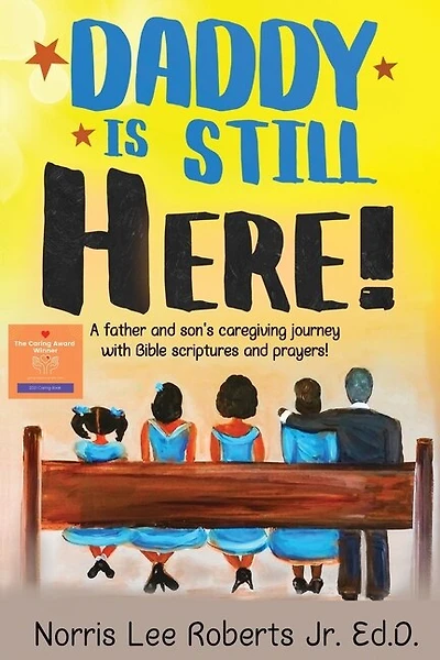 Daddy Is Still Here!: A Father And Son's Caregiving Journey With Bible Scriptures And Prayers