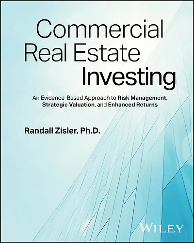 Commercial Real Estate Investing: An Evidence-Based Approach to Risk Management, Strategic Valuation, and Enhanced Returns