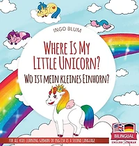 Where Is My Little Unicorn? - Wo ist mein kleines Einhorn?: Bilingual children's picture book in English-German