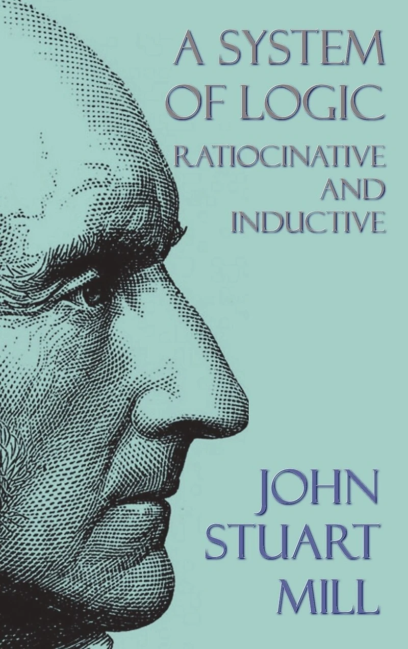 A System Of Logic: Ratiocinative And Inductive