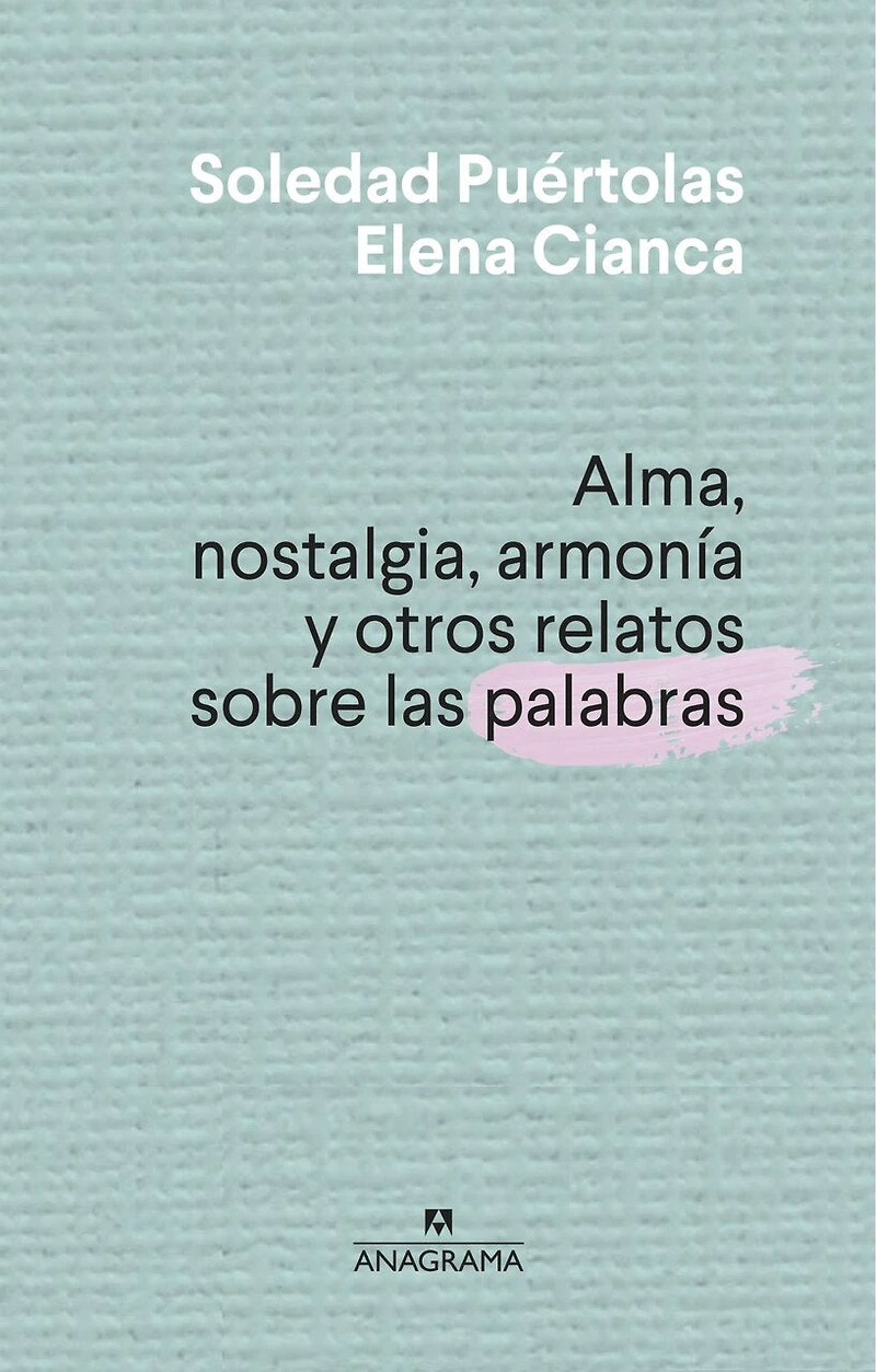 Alma, Nostalgia, Armonia Y Otros Relatos Sobre Las Palabras