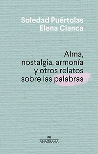 Alma, Nostalgia, Armonia Y Otros Relatos Sobre Las Palabras