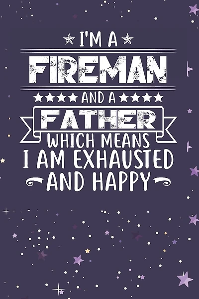 I'm A Fireman And A Father Which Means I am Exhausted and Happy: Father's Day Gift for Fireman Dad