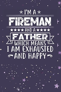 I'm A Fireman And A Father Which Means I am Exhausted and Happy: Father's Day Gift for Fireman Dad