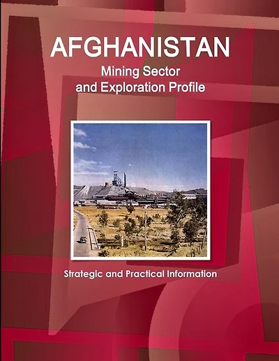 Afghanistan Mining Sector and Exploration Profile - Strategic and Practical Information