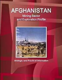 Afghanistan Mining Sector and Exploration Profile - Strategic and Practical Information