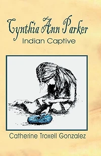 Cynthia Ann Parker: Indian Captive