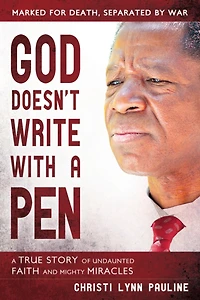 God Doesn't Write with a Pen: A True Story of Undaunted Faith and Mighty Miracles