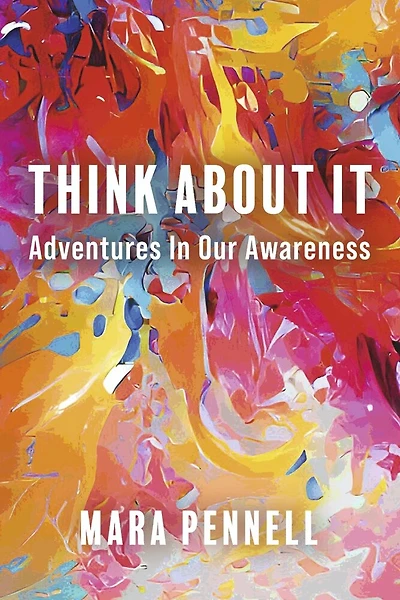 Think About It: Adventures In Our Awareness