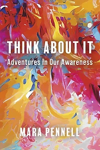 Think About It: Adventures In Our Awareness