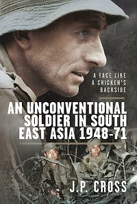 a Face Like Chicken's Backside: An Unconventional Soldier South East Asia, 1948-71